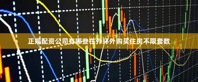 正规配资公司有哪些在外环外购买住房不限套数