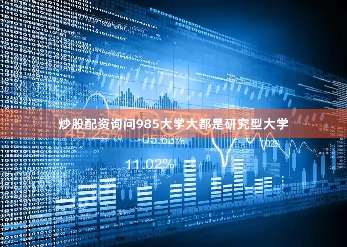 炒股配资询问985大学大都是研究型大学