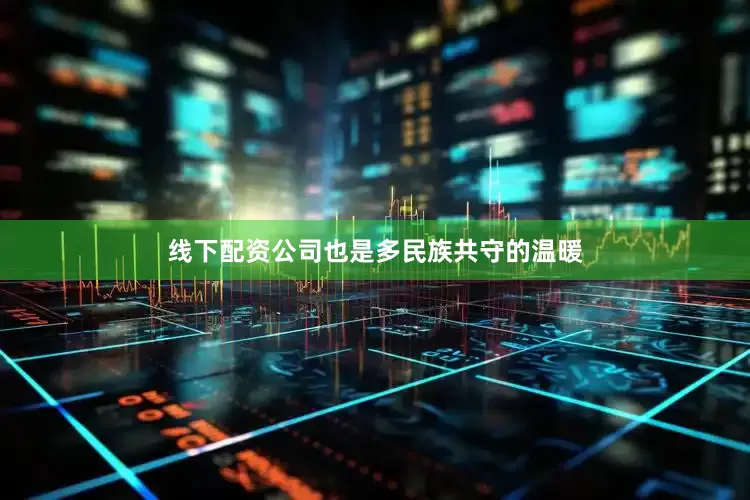 线下配资公司也是多民族共守的温暖